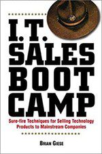 The I T Sales Boot Camp : Sure-Fire Techniques for Selling Techno