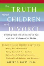 The Truth About Children and Divorce: Dealing with the Emotions so You and...