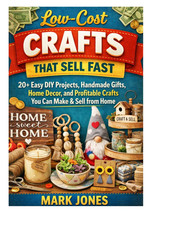 Low-Cost Crafts That Sell Fast: 20+ Easy DIY Projects, Handmade Gifts, Home Deco